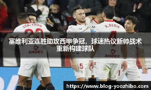 塞维利亚连胜助攻西甲争冠，球迷热议新帅战术重新构建球队