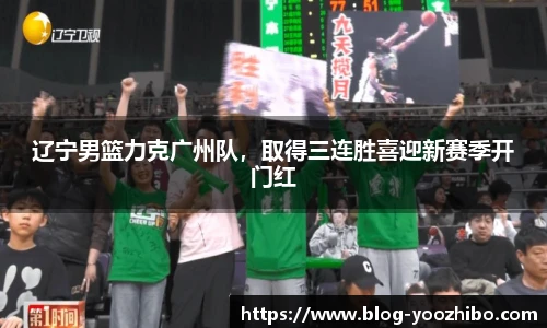 辽宁男篮力克广州队，取得三连胜喜迎新赛季开门红