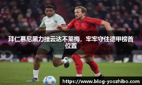 拜仁慕尼黑力挫云达不莱梅，牢牢守住德甲榜首位置