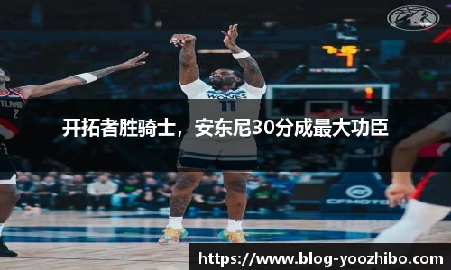 开拓者胜骑士，安东尼30分成最大功臣