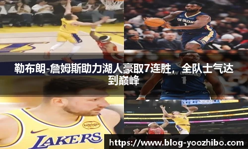 勒布朗-詹姆斯助力湖人豪取7连胜，全队士气达到巅峰