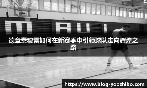 德章泰穆雷如何在新赛季中引领球队走向辉煌之路
