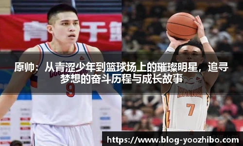 原帅：从青涩少年到篮球场上的璀璨明星，追寻梦想的奋斗历程与成长故事