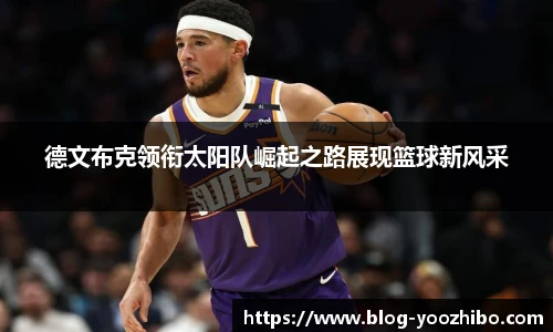 德文布克领衔太阳队崛起之路展现篮球新风采